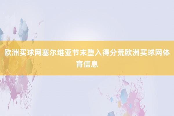 欧洲买球网塞尔维亚节末堕入得分荒欧洲买球网体育信息