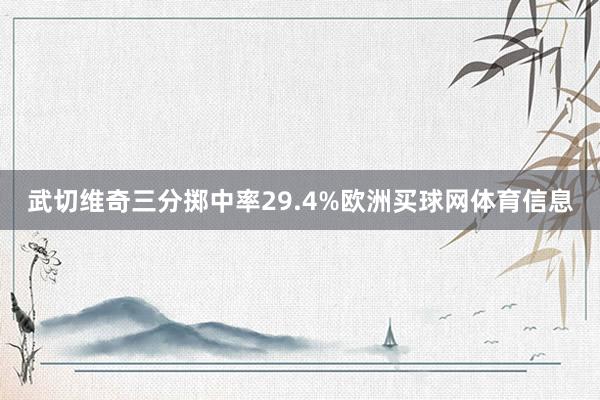 武切维奇三分掷中率29.4%欧洲买球网体育信息