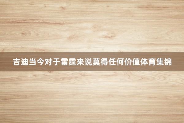 吉迪当今对于雷霆来说莫得任何价值体育集锦