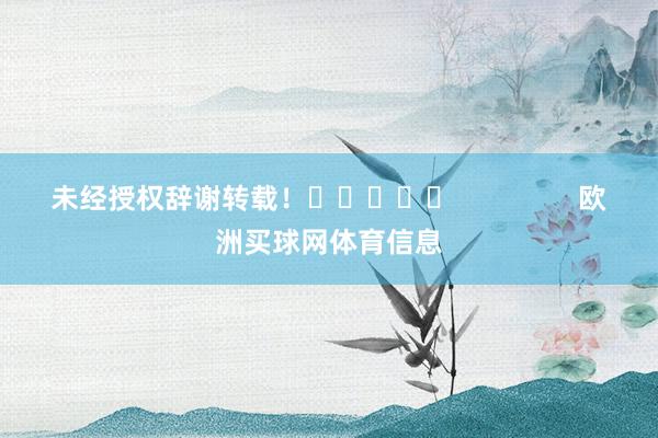 未经授权辞谢转载！					                欧洲买球网体育信息