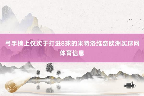 弓手榜上仅次于打进8球的米特洛维奇欧洲买球网体育信息