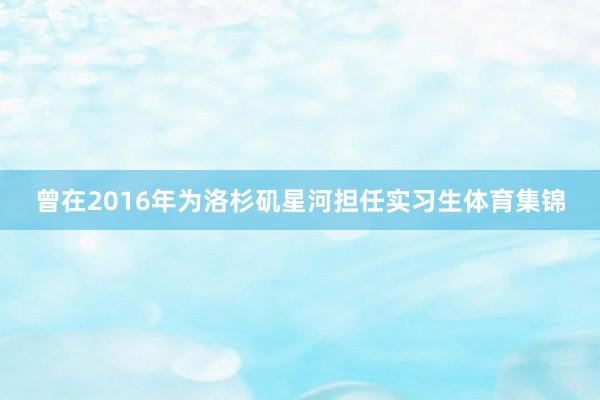 曾在2016年为洛杉矶星河担任实习生体育集锦