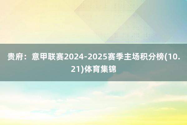 贵府：意甲联赛2024-2025赛季主场积分榜(10.21)体育集锦