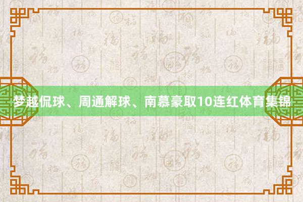 梦越侃球、周通解球、南慕豪取10连红体育集锦